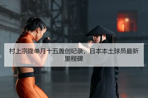 村上宗隆单月十五轰创纪录，日本本土球员最新里程碑